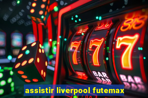 assistir liverpool futemax